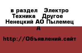  в раздел : Электро-Техника » Другое . Ненецкий АО,Пылемец д.